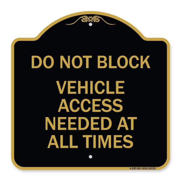 Signmission Do Not Block Vehicle Access Needed All Times, Black & Gold Aluminum Sign, 18" x 18", BG-1818-24153 A-DES-BG-1818-24153 - main